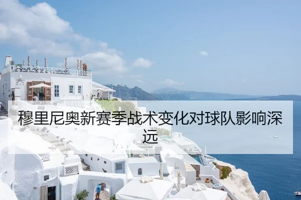 穆里尼奥新赛季战术变化对球队影响深远